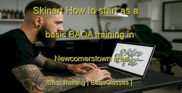 Skinart How to start as a basic BAQA training in Newcomerstown area | BaqaTraining | BaqaClasses | SkinartTraining-United States
